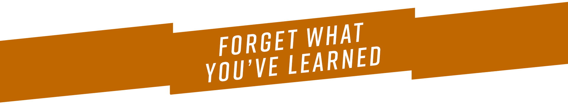 Forget What You've Learned